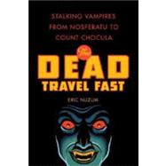 The Dead Travel Fast Stalking Vampires from Nosferatu to Count Chocula by Nuzum, Eric, 9780312386177