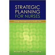 Strategic Planning for Nurses: Change Management in Health Care by Sare, Michele; Ogilvie, LeAnn, 9780763766177