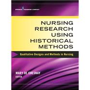 Nursing Research Using Historical Methods: Qualitative Designs and Methods in Nursing by De Chesnay, Mary, Ph.D., RN, 9780826126177