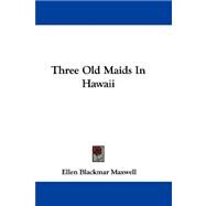Three Old Maids in Hawaii by Maxwell, Ellen Blackmar, 9781432696177