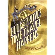 The Book That Proves Time Travel Happens by Clark, Henry, 9780316406178