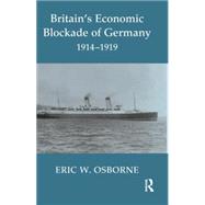 Britain's Economic Blockade of Germany, 1914-1919 by Osborne,Eric W., 9780415646178