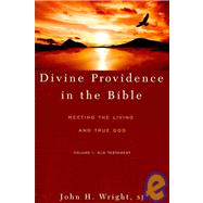 Divine Providence in the Bible : Meeting the Living and True God ( Volume I: Old Testament) by Wright, John H., Sj, 9780809146178