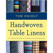 Handwoven Table Linens 27 Fabulous Projects from a Master Weaver by Knisely, Tom, 9780811716178