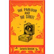 The Parlour and the Street by Banerjee, Sumanta, 9780857426178