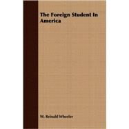 The Foreign Student in America: A Study by the Commission on Survey of Foreign Students in the United States of America. Under the Auspices of the Friendly Relations Committees of th by Wheeler, W. Reinald; King, Henry H.; Davidson, Alexander B.; Speer, Robert E., 9781406706178
