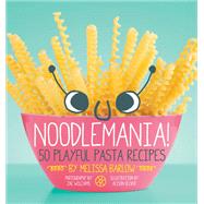 Noodlemania! 50 Playful Pasta Recipes by BARLOW, MELISSA, 9781594746178