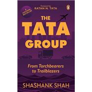 The Tata Group From Torchbearers to Trailblazers by Shah, Shashank, 9780143456179