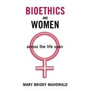 Bioethics and Women Across the Life Span by Mahowald, Mary Briody, 9780195176179