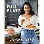 The Full Plate Flavor-Filled, Easy Recipes for Families with No Time and a Lot to Do by Curry, Ayesha, 9780316496179