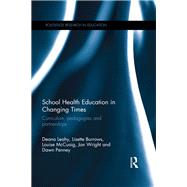 School Health Education in Changing Times: Curriculum, pedagogies and partnerships by Leahy; Deana, 9780415706179