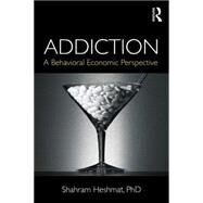 Addiction: A Behavioral Economic Perspective by Heshmat; Shahram, 9781138026179