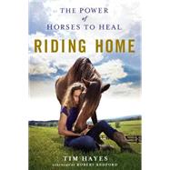 Riding Home The Power of Horses to Heal by Hayes, Tim; Redford, Robert, 9781250106179