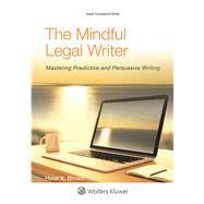 The Mindful Legal Writer Mastering Predictive and Persuasive Writing by Brown, Heidi K., 9781454836179