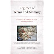 Regimes of Terror and Memory Beyond the Uniqueness of the Holocaust by Henningsen, Manfred, 9781666936179
