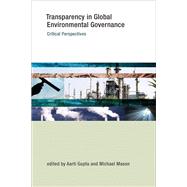 Transparency in Global Environmental Governance Critical Perspectives by Gupta, Aarti; Mason, Michael, 9780262526180