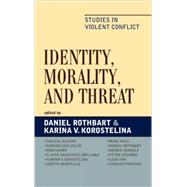 Identity, Morality, and Threat Studies in Violent Conflict by Rothbart, Daniel; Korostelina, Karina V.; Alpher, David G.; Cheldelin, Sandra I.; Harre, Rom; Kadayifici-Orellana, S Ayse; Montville, Joseph V.; Ross, Marc H.; Sandole, Dennis J.D.; Stearns, Peter N.; Tan, Lena; Tiryakian, Edward A., 9780739116180