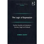 The Logic of Expression: Quality, Quantity and Intensity in Spinoza, Hegel and Deleuze by Duffy,Simon, 9780754656180