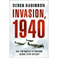 Invasion, 1940 Did the Battle of Britain Alone Stop Hitler? by Robinson, Derek, 9780786716180