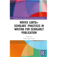 Novice LGBTQ+ Scholars Practices in Writing for Scholarly Publication by Sharon McCulloch, 9781040046180