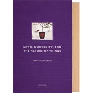 Myth, Modernity, and the Nature of Things by Larosa, Salvatore; Hilderbrand, Gary R.; Cohn, David, 9781941806180
