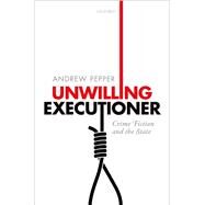 Unwilling Executioner Crime Fiction and the State by Pepper, Andrew, 9780198716181