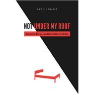Not Under My Roof by Schalet, Amy T., 9780226736181