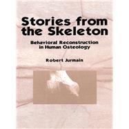 Stories from the Skeleton: Behavioral Reconstruction in Human Osteology by ROBERT JURMAIN; SAN JOSE STATE, 9780415516181