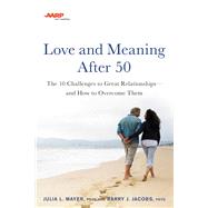 AARP Love and Meaning after 50 The 10 Challenges to Great Relationshipsand How to Overcome Them by Mayer, Julia L.; Jacobs, Barry J., 9780738286181