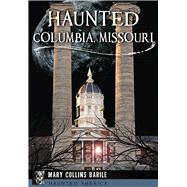 Haunted Columbia, Missouri by Barile, Mary Collins, 9781467136181