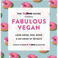 The VegNews Guide to Being a Fabulous Vegan Look Good, Feel Good & Do Good in 30 Days by Singer, Jasmin; Magazine, VegNews, 9780306846182