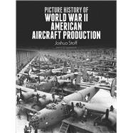 Picture History of World War II American Aircraft Production by Stoff, Joshua, 9780486276182