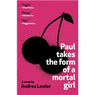 Paul Takes the Form of a Mortal Girl by Lawlor, Andrea, 9780525566182