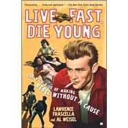 Live Fast, Die Young The Wild Ride of Making Rebel Without a Cause by Frascella, Lawrence; Weisel, Al, 9780743296182