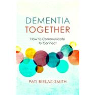 Dementia Together How to Communicate to Connect by Bielak-smith, Pati, 9781934336182
