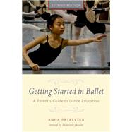 Getting Started in Ballet A Parent's Guide to Dance Education by Paskevska, Anna; Janson, Maureen, 9780190226183