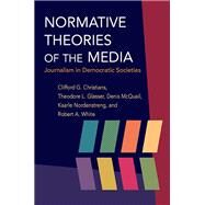 Normative Theories of the Media by Christians, Clifford G., 9780252076183