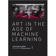 Art in the Age of Machine Learning by Audry, Sofian; Bengio, Yoshua, 9780262046183