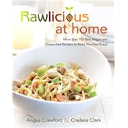 Rawlicious at Home More Than 100 Raw, Vegan and Gluten-free Recipes to Make You Feel Great: A Cookbook by Crawford, Angus; Clark, Chelsea, 9780449016183