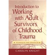 Introduction to Working with Adult Survivors of Childhood Trauma Techniques and Strategies by Knight, Carolyn, 9780495006183