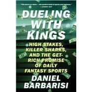 Dueling with Kings High Stakes, Killer Sharks, and the Get-Rich Promise of Daily Fantasy Sports by Barbarisi, Daniel, 9781501146183