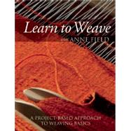 Learn to Weave with Anne Field A Project-Based Approach to Weaving Basics by Field, Anne, 9781570766183