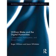 William Blake and the Digital Humanities: Collaboration, Participation, and Social Media by Whitson; Roger, 9780415656184