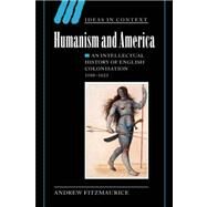 Humanism and America: An Intellectual History of English Colonisation, 1500–1625 by Andrew Fitzmaurice, 9780521036184