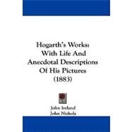 Hogarth's Works : With Life and Anecdotal Descriptions of His Pictures (1883) by Ireland, John; Nichols, John, 9781104216184