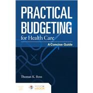 Practical Budgeting for Health Care A Concise Guide by Ross, Thomas K., 9781284196184