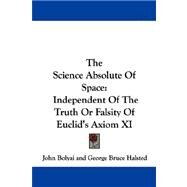 The Science Absolute of Space: Independent of the Truth or Falsity of Euclid's Axiom XI by Bolyai, John, 9781430476184