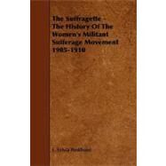 The Suffragette: The History of the Women's Militant Sufferage Movement 1905-1910 by Pankhurst, E. Sylvia, 9781444646184