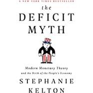 The Deficit Myth Modern Monetary Theory and the Birth of the People's Economy by Kelton, Stephanie, 9781541736184