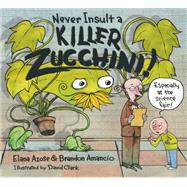 Never Insult a Killer Zucchini by Azose, Elana; Amancio, Brandon; Clark, David, 9781580896184